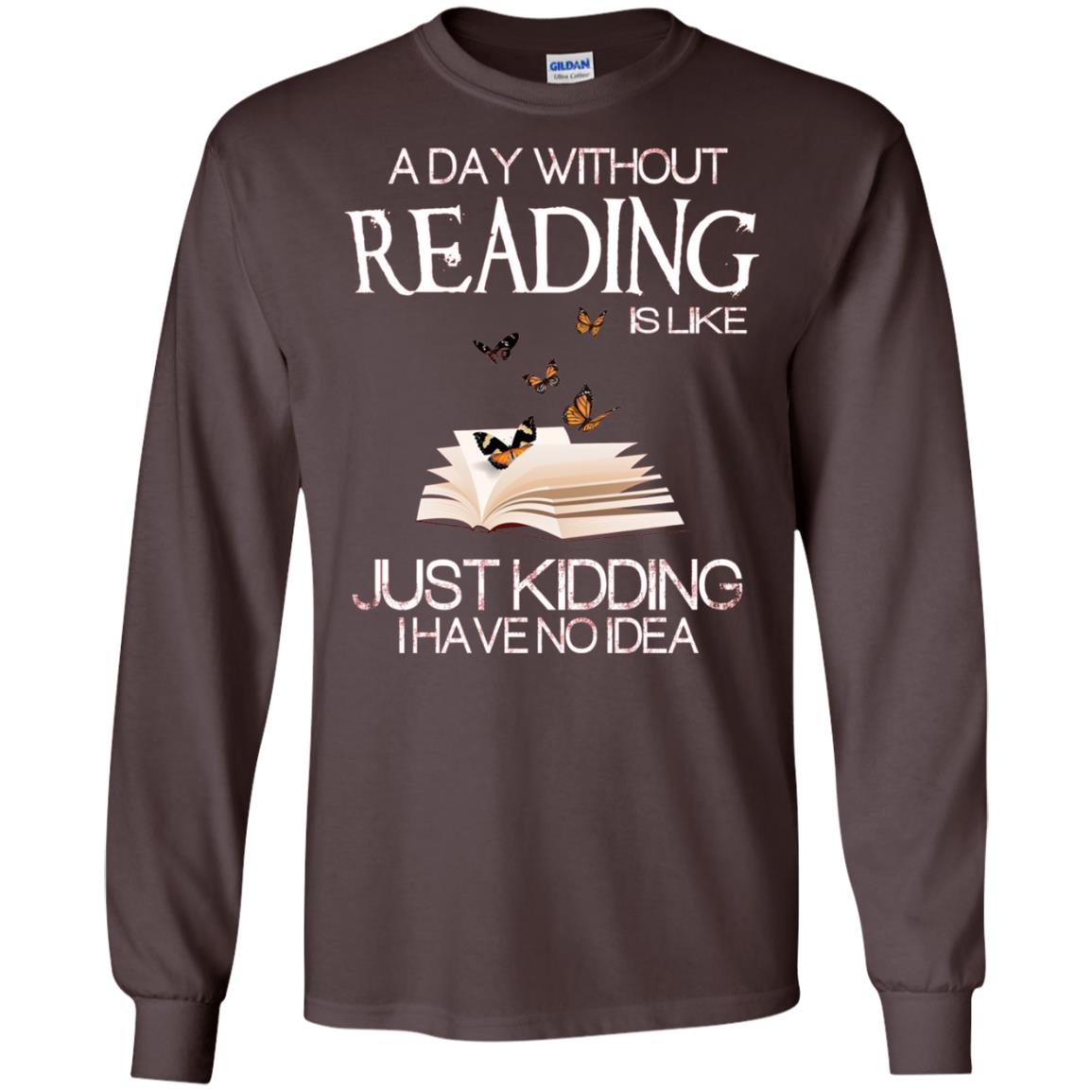 A Day Without Reading Is Like Just Kidding Bookworm T-shirt Dark Chocolate