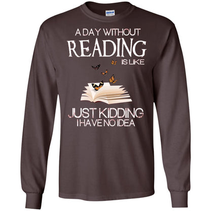A Day Without Reading Is Like Just Kidding Bookworm T-shirt Dark Chocolate