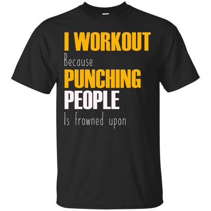 I Workout Because Punching People Is Frowned Upon Workout Fitness Lovers Shirt Black