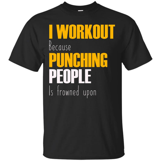 I Workout Because Punching People Is Frowned Upon Workout Fitness Lovers Shirt Black