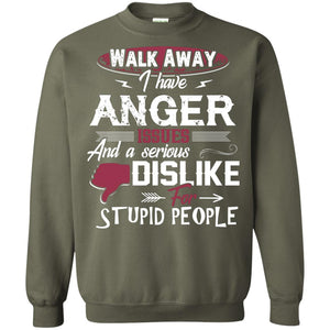 Walk Away I Have Anger Issues And A Serious Dislike For Stupid People ShirtG180 Gildan Crewneck Pullover Sweatshirt 8 oz.