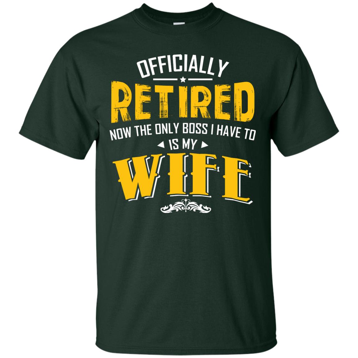Officially Retired Now The Only Boss I Have To Answer To Is My Wife Husband T-shirt Forest