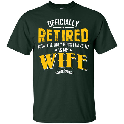 Officially Retired Now The Only Boss I Have To Answer To Is My Wife Husband T-shirt Forest