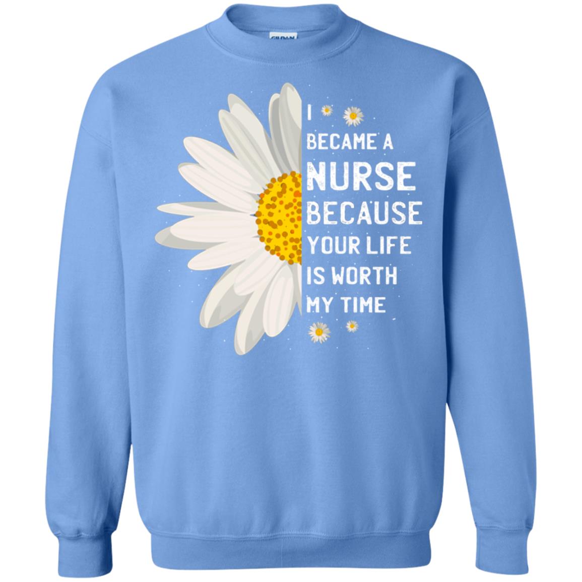 I Became A Nurse Because Your Life Is Worth My Time Best Quote Shirt Carolina Blue