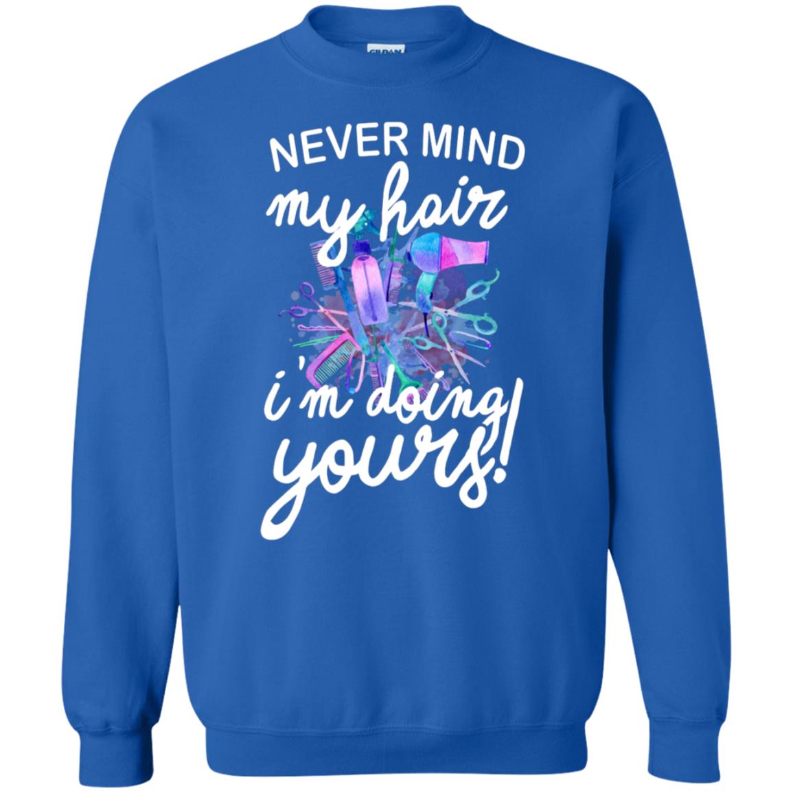 Never Mind My Hair Im Doing Yours Hairstylist Shirt Royal