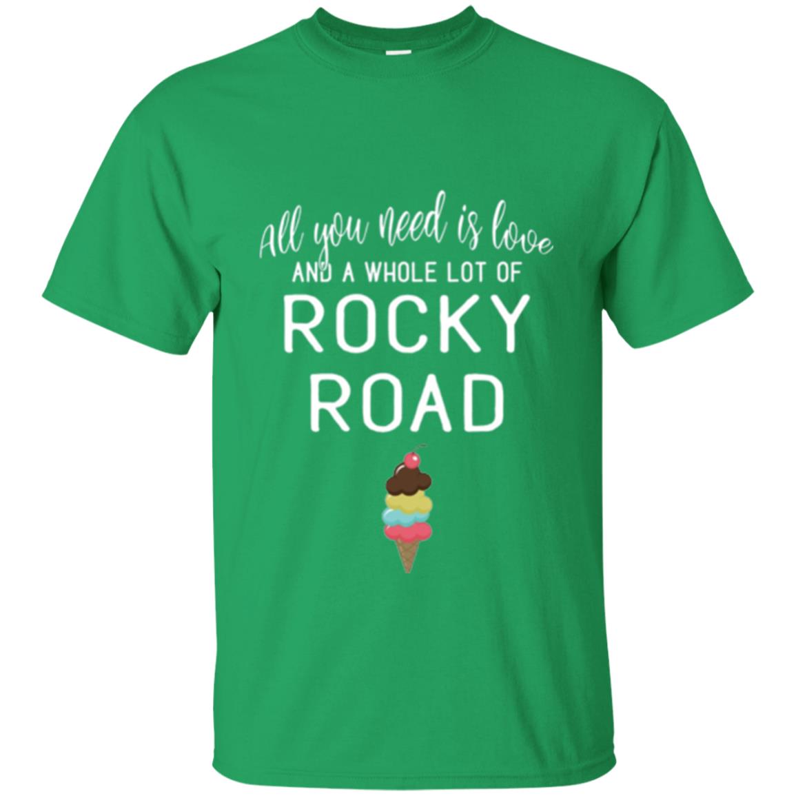 Dessert Lover T-shirt All You Need Is Love And A Whole Lot Of Rocky Road Irish Green