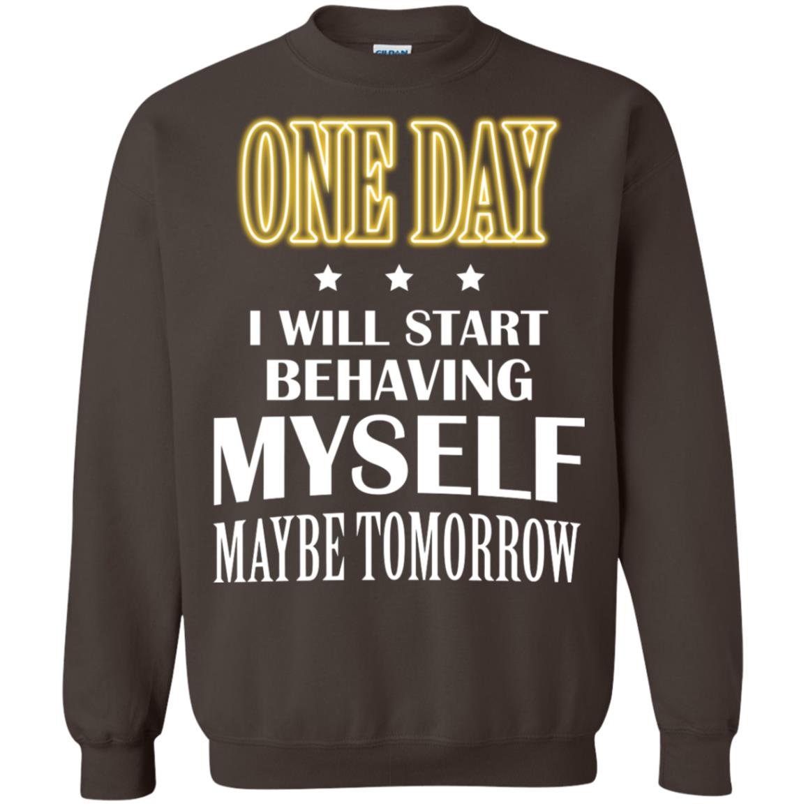 One Day I Will Start Behaving Myself Maybe Tomorrow Shirt Dark Chocolate