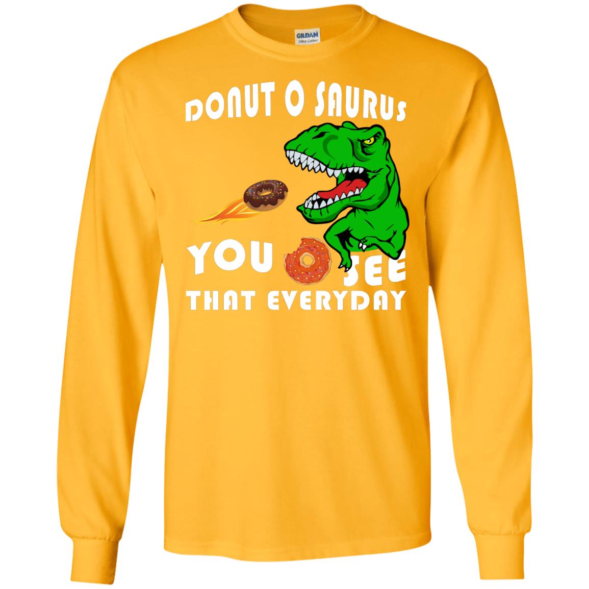 Donut O Saurus You O See That Everyday Donut Saurus Shirt Gold