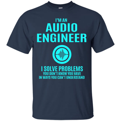 I Solve Problems Im An Audio Engineer T-shirt Navy
