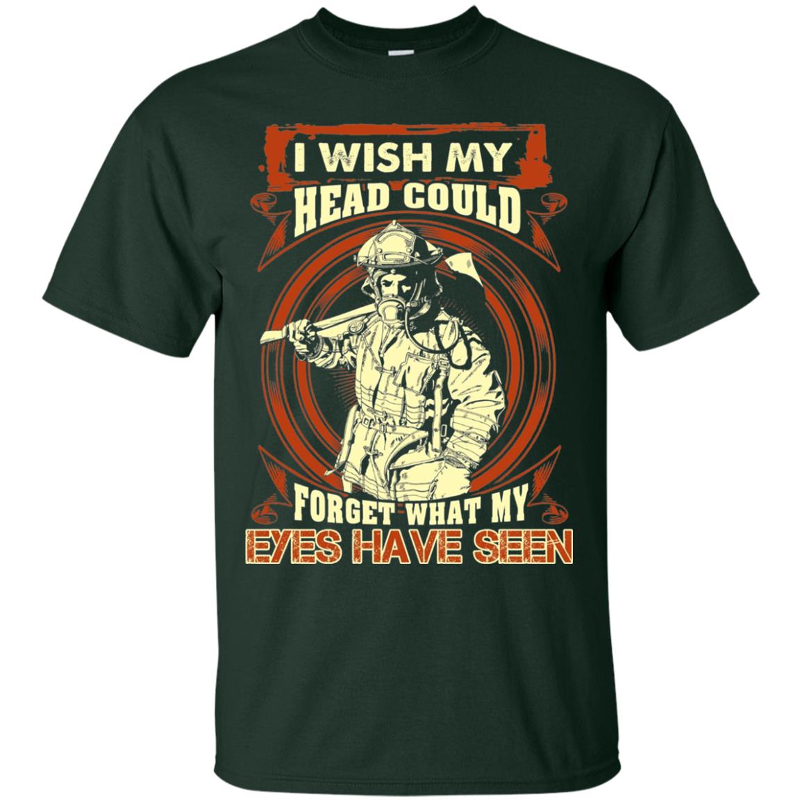 Firefighter Shirt I Wish My Head Could Forget What My Eyes Have Seen Forest