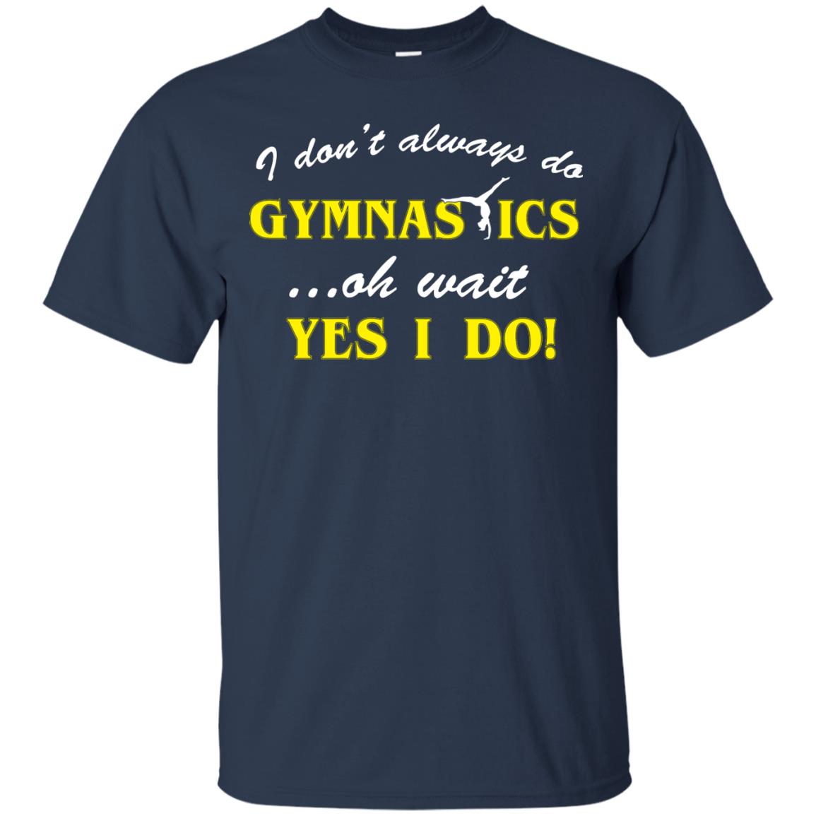 I Don_t Always Do Gymnastics Oh Wait Yes I Do Gymnasts Lover T-shirt Navy