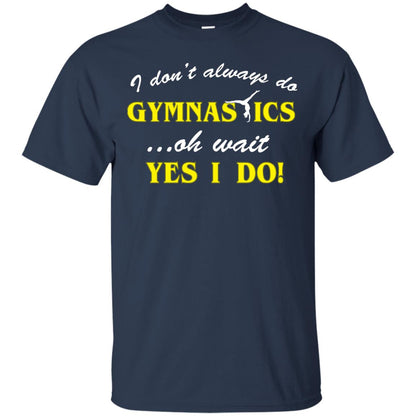I Don_t Always Do Gymnastics Oh Wait Yes I Do Gymnasts Lover T-shirt Navy