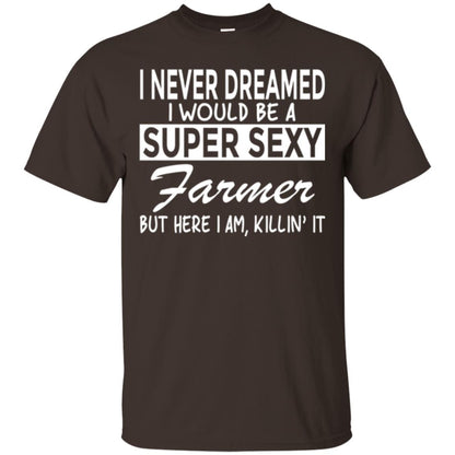 Farmer T-shirt I Never Dreamed I Would Be A Super Sexy Farmer Dark Chocolate
