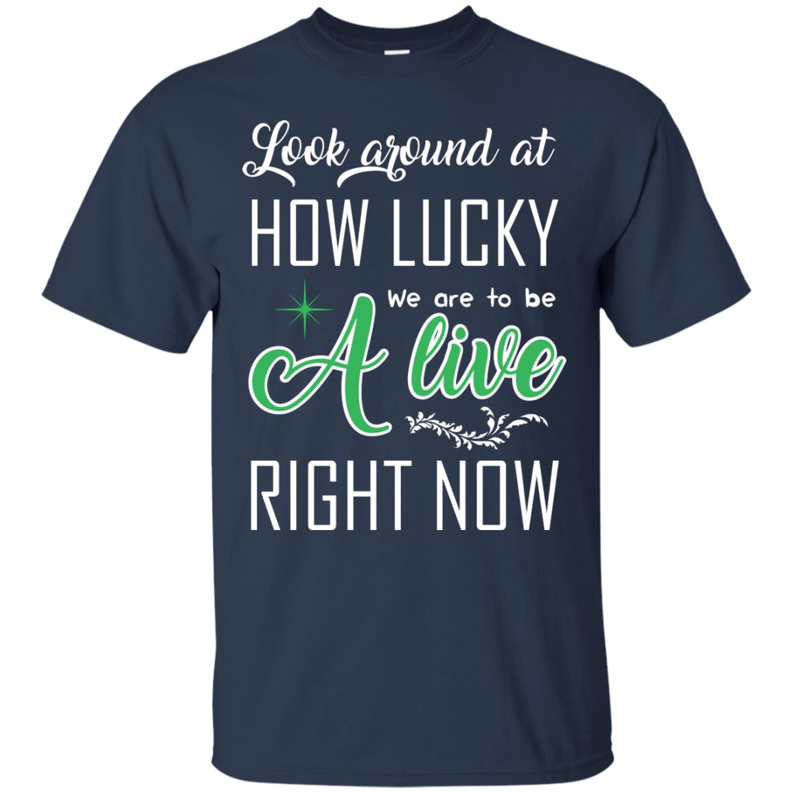 Look Around At How Lucky We Are To Be A Live Right Now T-shirt Navy
