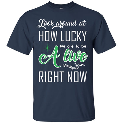 Look Around At How Lucky We Are To Be A Live Right Now T-shirt Navy