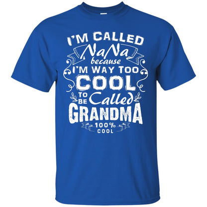I'm Called Nana Because I'm Way Too Cool To Be Called Grandma Royal