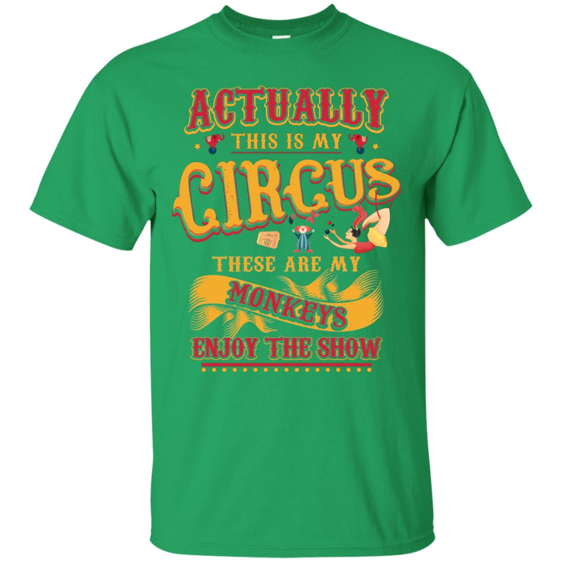 Actually This Is My Circus These Are My Monkeys Enjoy The Show Mommy Shirt Irish Green