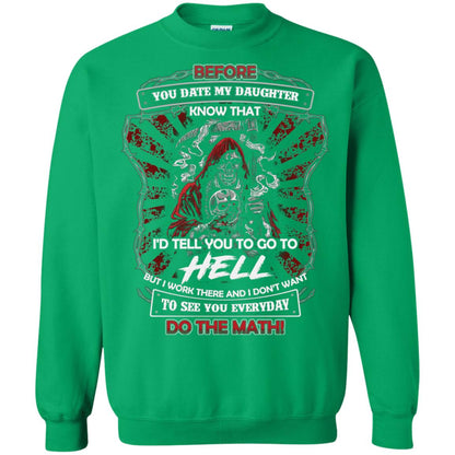 Before You Date My Daughter Know That I'd Tell You To Go To Hell But I Work There And I Don;t Want To See You Everyday Do The Math Shirt Irish Green