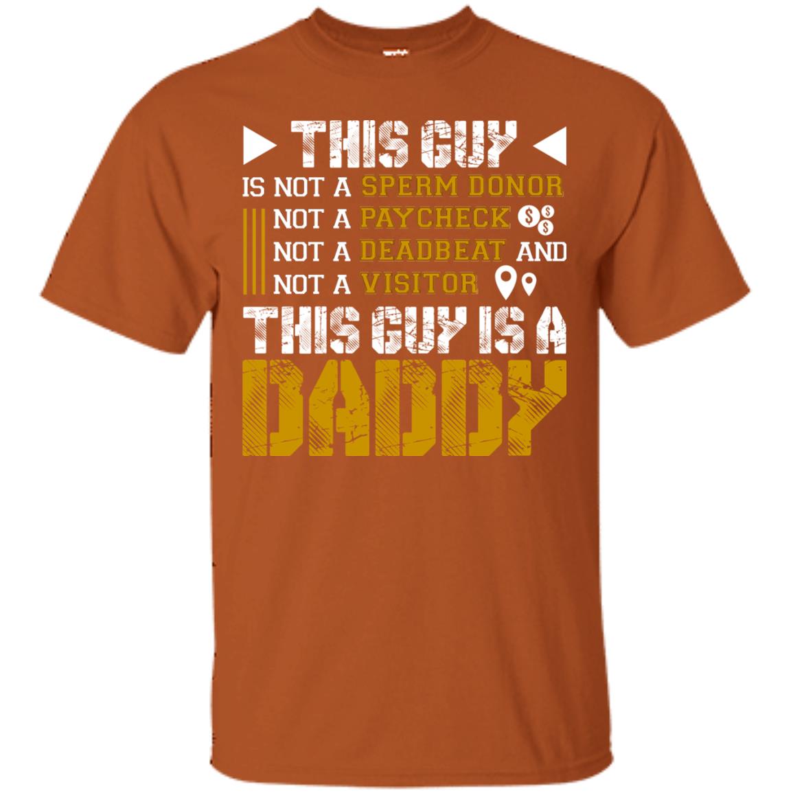 This Guy Is Not A Sperm Donor Not A Paycheck Not A Deadbeat And Not A Visitor This Guy Is A Daddy Texas Orange