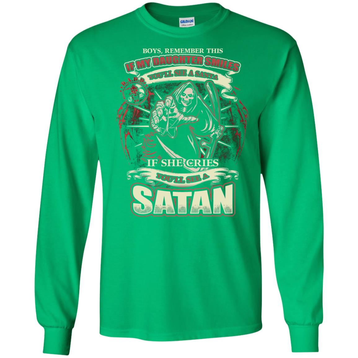 Boys Remember This If My Daughter Smiles You Will See A Santa If She Cries You Will See A Satan Irish Green