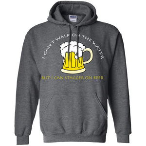 I Can't Walk On Water But I Can Stagger On Beer ShirtG185 Gildan Pullover Hoodie 8 oz.