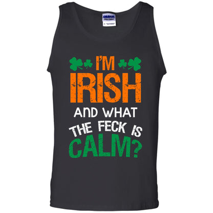 I_m Irish And What The Feck Is Calm Saint Patrick_s Day Shirt Black
