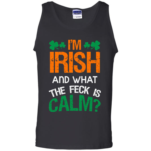 I_m Irish And What The Feck Is Calm Saint Patrick_s Day Shirt Black