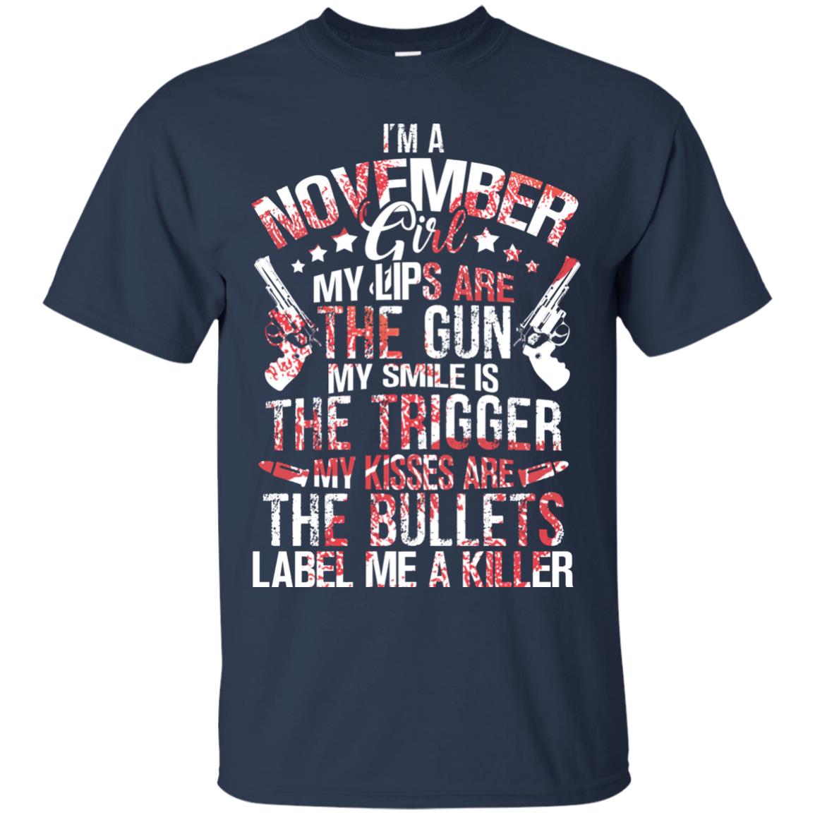 I_m A November Girl My Lips Are The Gun My Smile Is The Trigger My Kisses Are The Bullets Label Me A Killer Navy