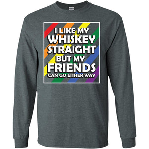 I Like My Whiskey Straight But My Friends Can Go Either Way Lgbt ShirtG240 Gildan LS Ultra Cotton T-Shirt