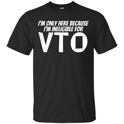 Only Here Because I_m Ineligible For Vto T-shirt Black