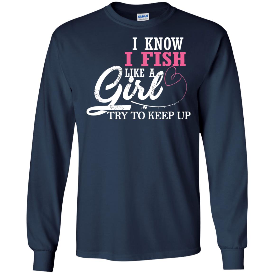 Fishing Shirt I Know I Fish Like A Girl Try To Keep Navy