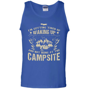 I'm Getting Tired Of Waking Up And Not Being At The Campsite ShirtG220 Gildan 100% Cotton Tank Top