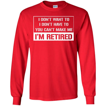 Retirement T-shirt I Don’t Want To I Don’t Have To You Can’t Make Me I’m Retired Red