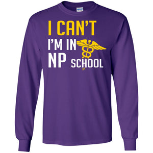 Nurse T-shirt I Can't I'm In Np School