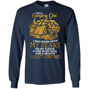 I'm A Camping Girl I Was Born With My Heart On My Sleeve A Fire In My Soul And A Mouth I Can't Control ShirtG240 Gildan LS Ultra Cotton T-Shirt