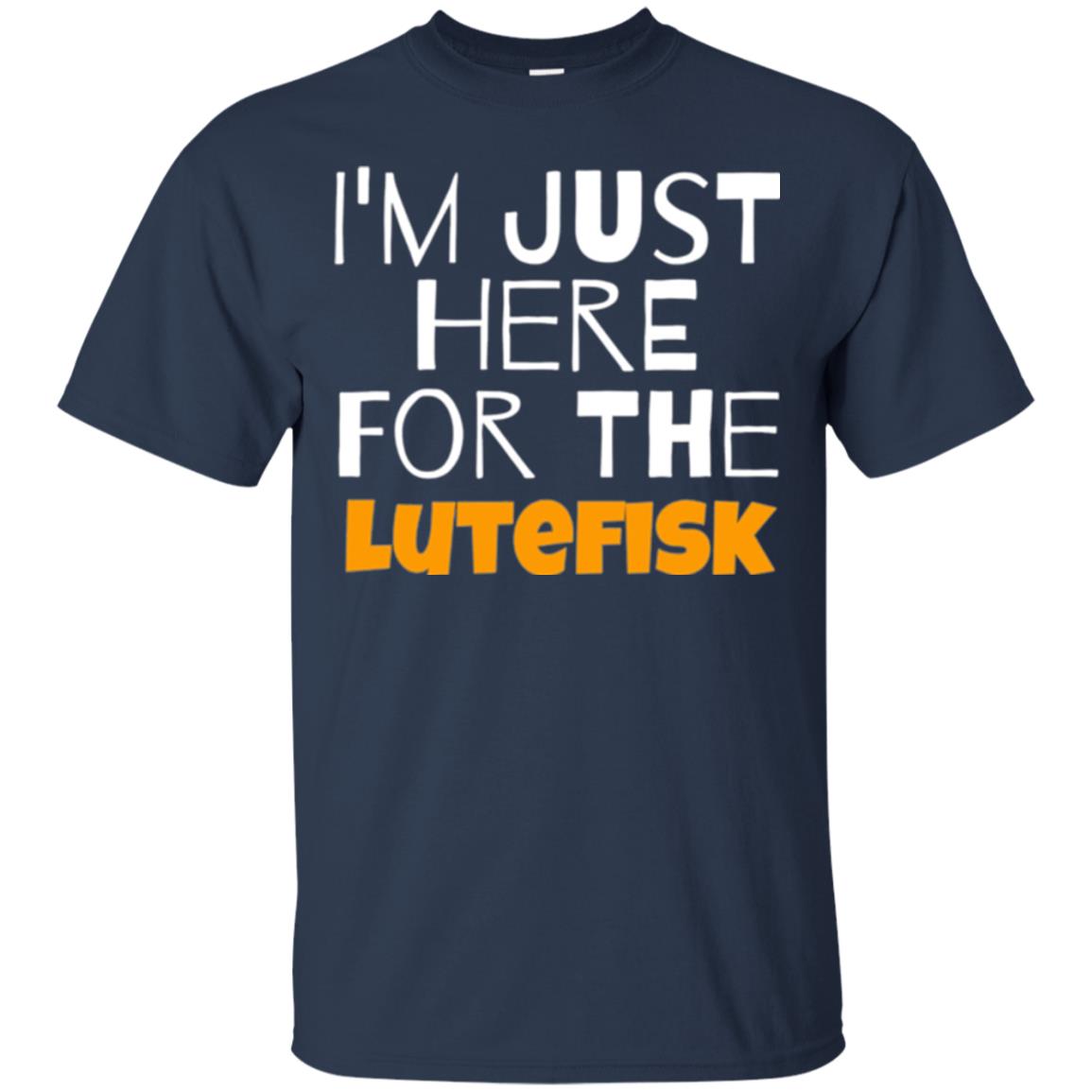 Lutefisk Lovers T-shirt I_m Just Here For The Lutefisk Navy