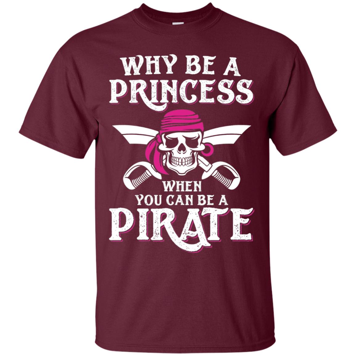 Why Be A Princess When You Can Be A Pirate T-shirt Maroon