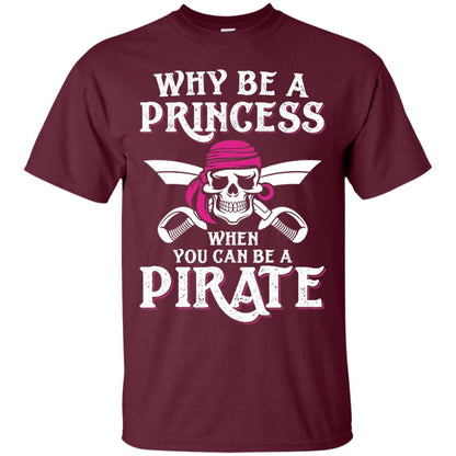 Why Be A Princess When You Can Be A Pirate T-shirt Maroon