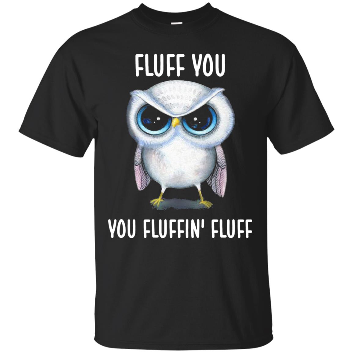 Fluff You You Fluffin Fluff Owl Lovers Shirt Black