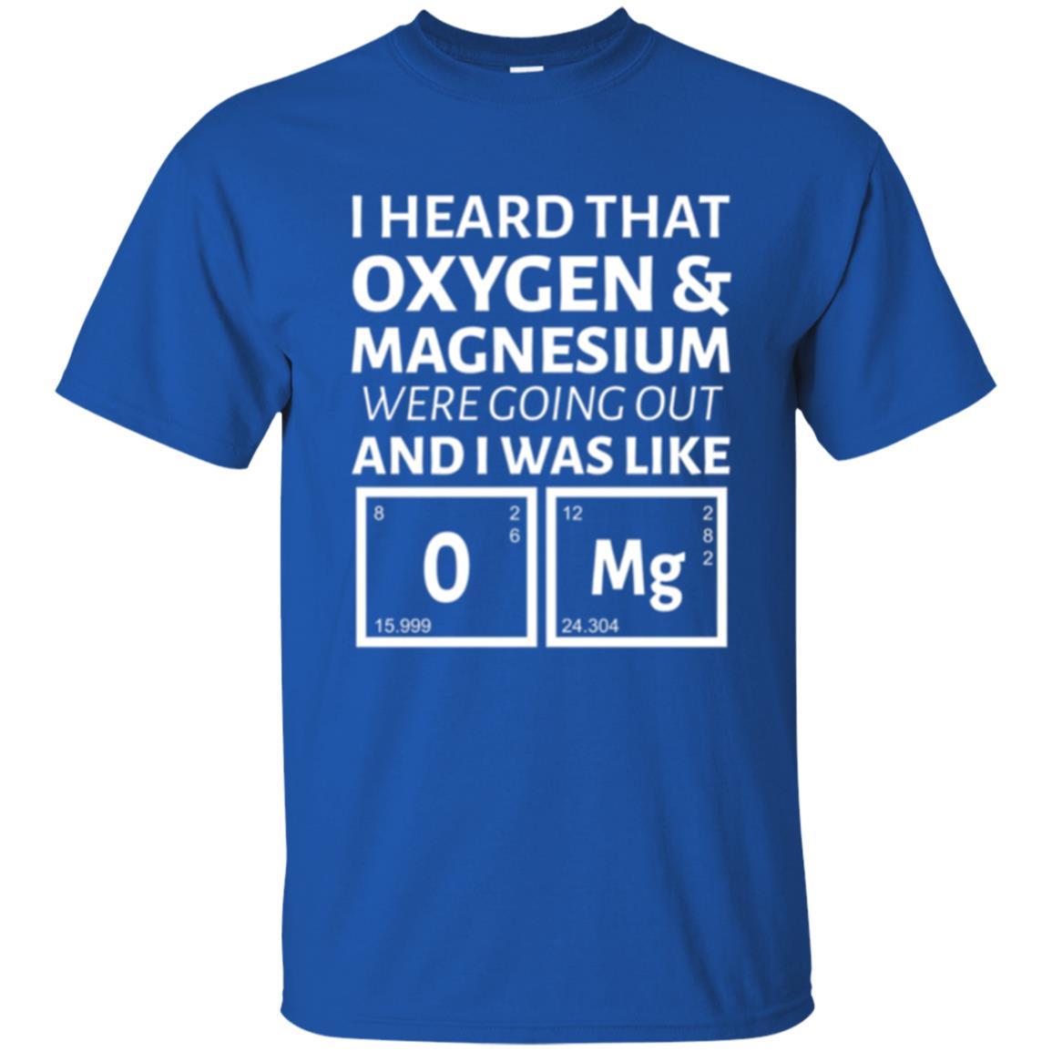 Science T-shirt I Heard That Oxygen And Magnesium Were Going Out Royal
