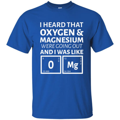 Science T-shirt I Heard That Oxygen And Magnesium Were Going Out Royal