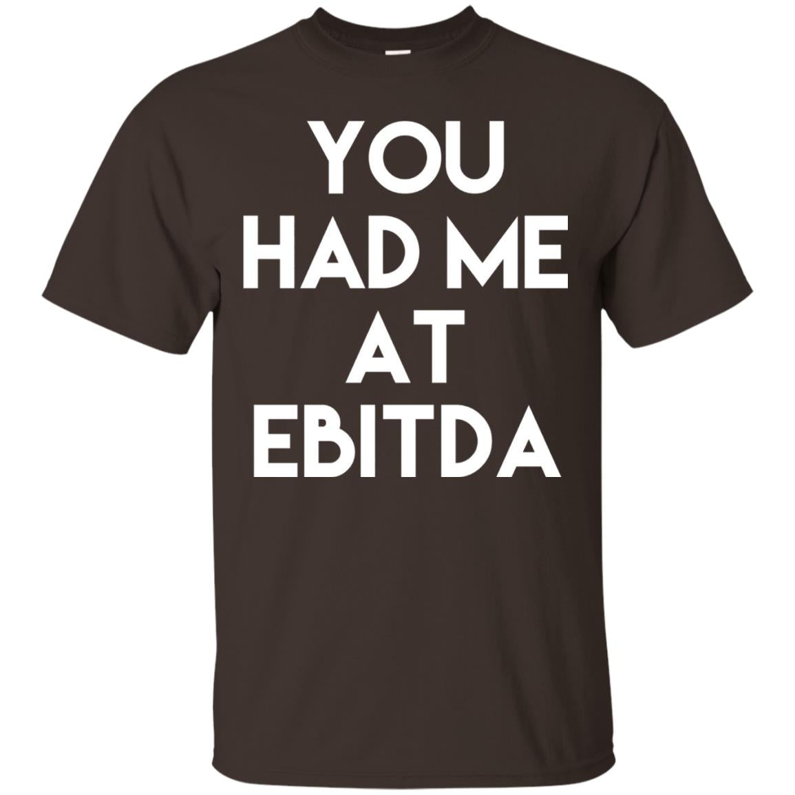 Accounting Cpa T-shirt You Had Me At Ebitda Dark Chocolate