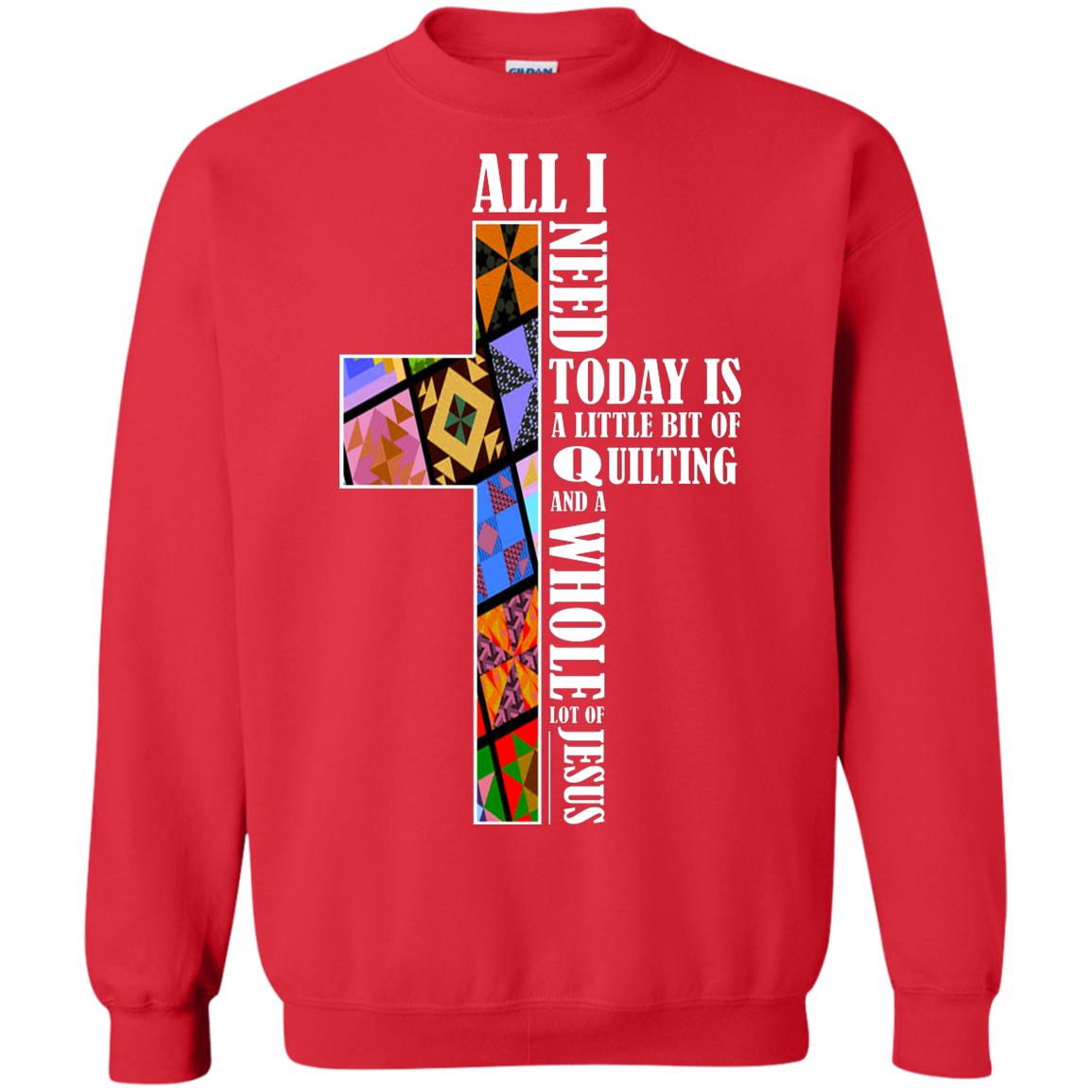 All I Need Today Is A Little Bit Of Quilting And A Whole Lot Of Jesus T-shirt Red