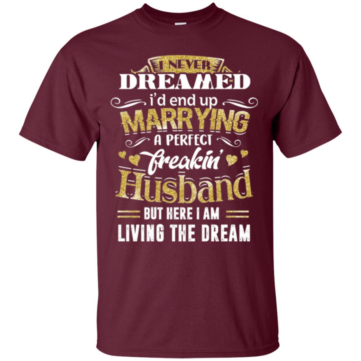 Wife T-shirt I Never Dreamed Marrying Perfect Freakin' Husband Maroon
