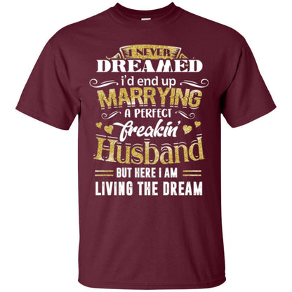 Wife T-shirt I Never Dreamed Marrying Perfect Freakin' Husband Maroon