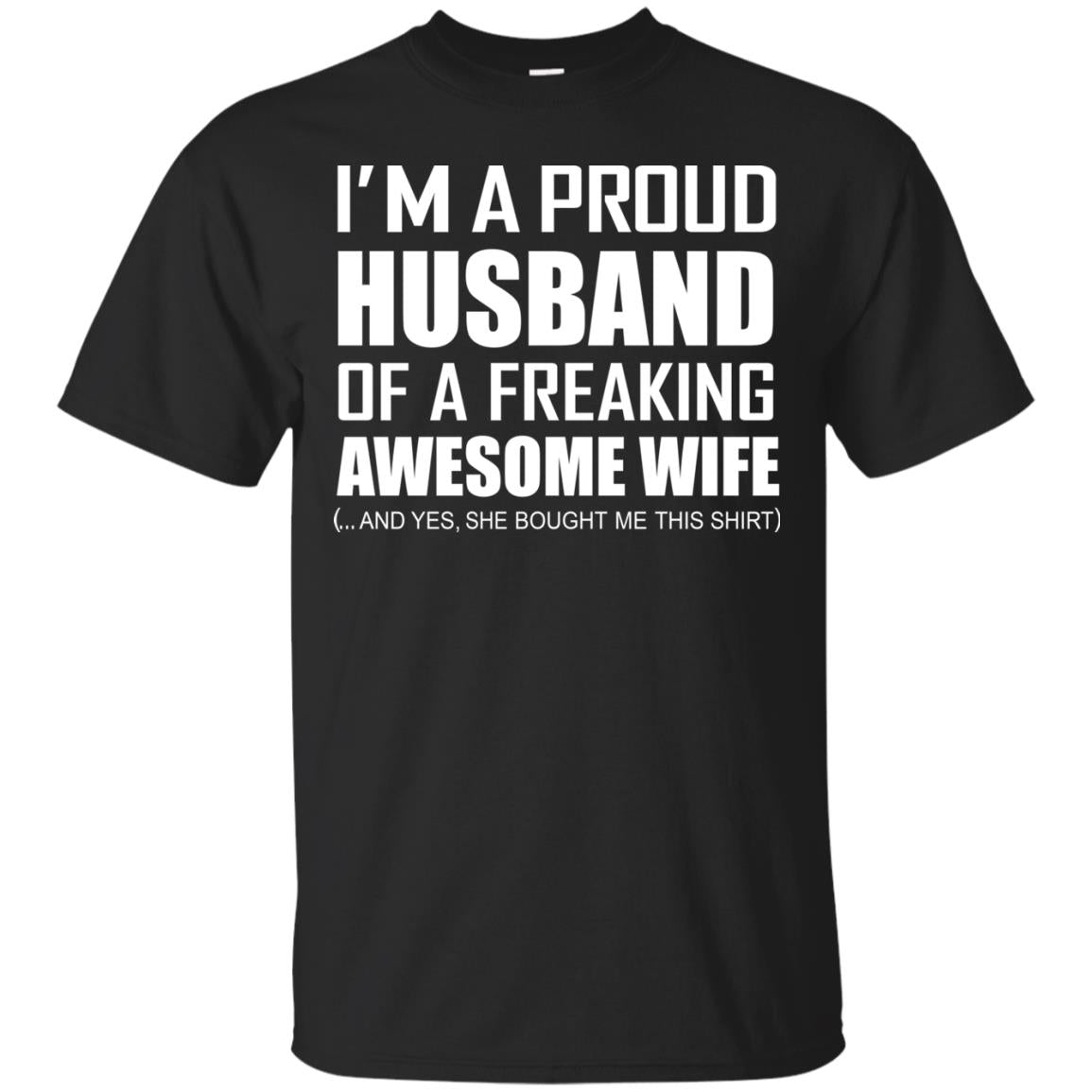 Im A Proud Husband Of A Freaking Awesome Wife She Bought Me This Shirt Black