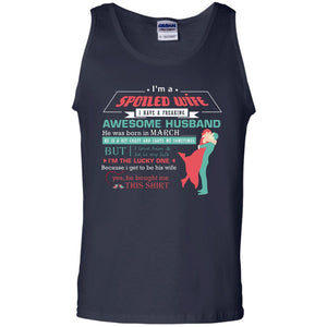 I Am A Spoiled Wife Of A March Husband I Love Him And He Is My Life ShirtG220 Gildan 100% Cotton Tank Top