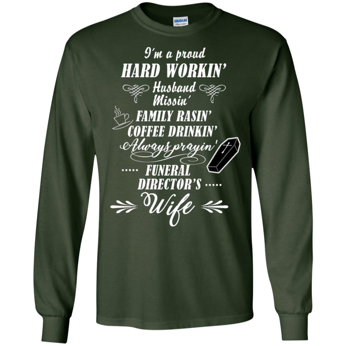 I'm A Proud Hard Workin' Husband Missin' Family Rasin' Coffee Drinkin' Always Prayin' Funeral Director's Wife Forest Green