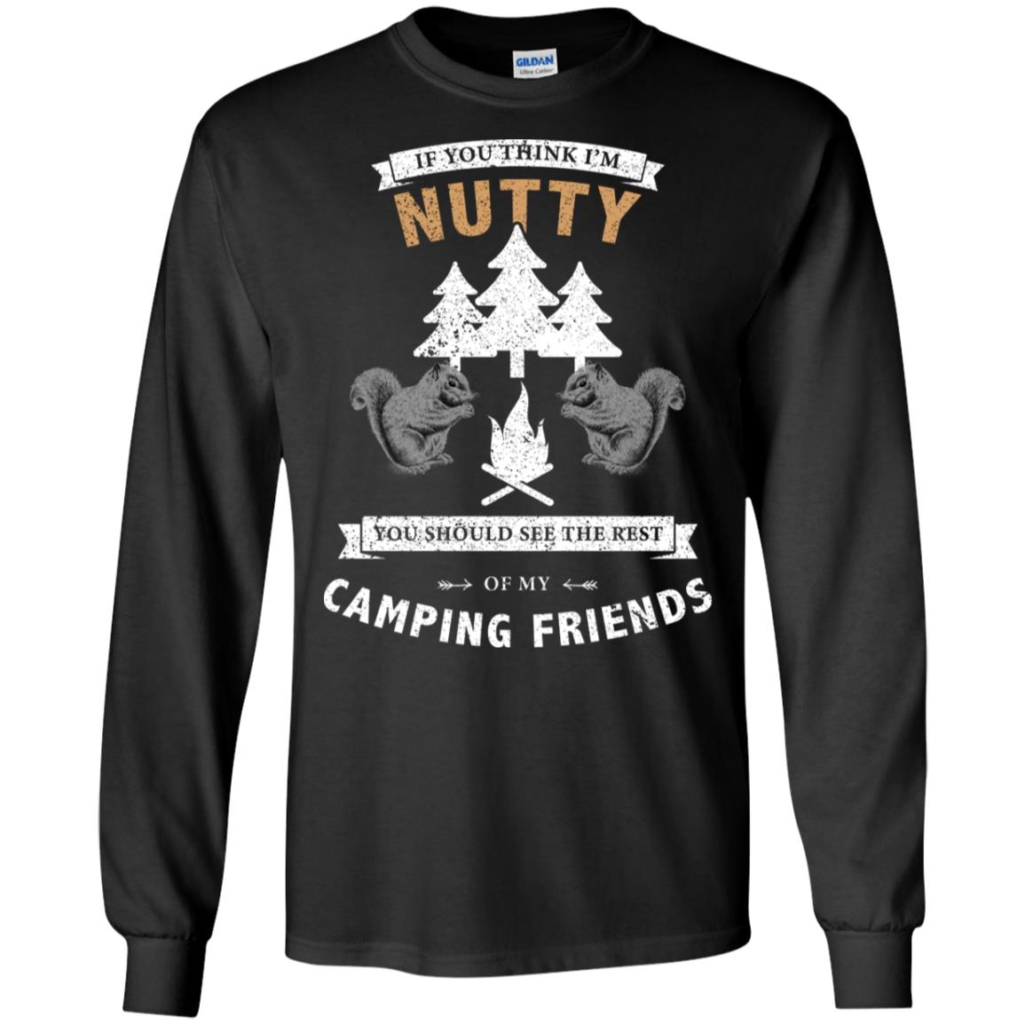If You Thinks I'm Nutty You Should See The Rest Of My Camping Friends ShirtG240 Gildan LS Ultra Cotton T-Shirt