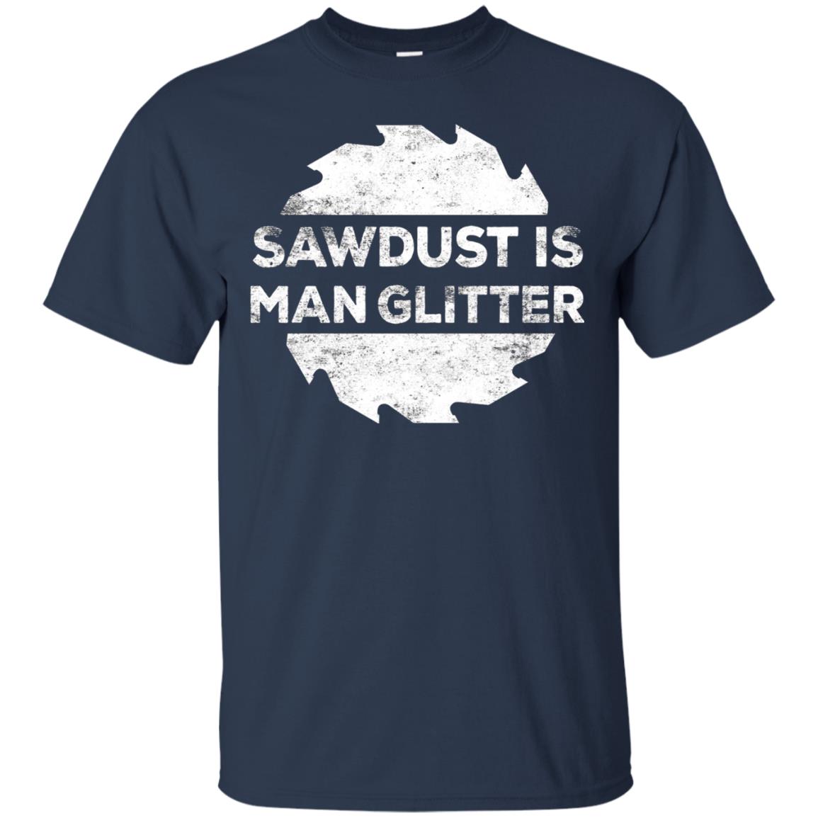 Woodworking T-shirt Sawdust Is Man Glitter Navy